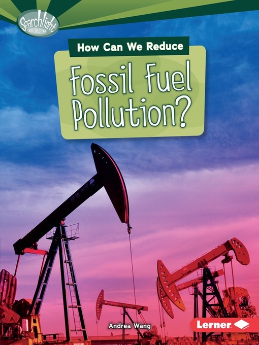 Title details for How Can We Reduce Fossil Fuel Pollution? by Andrea Wang - Available
